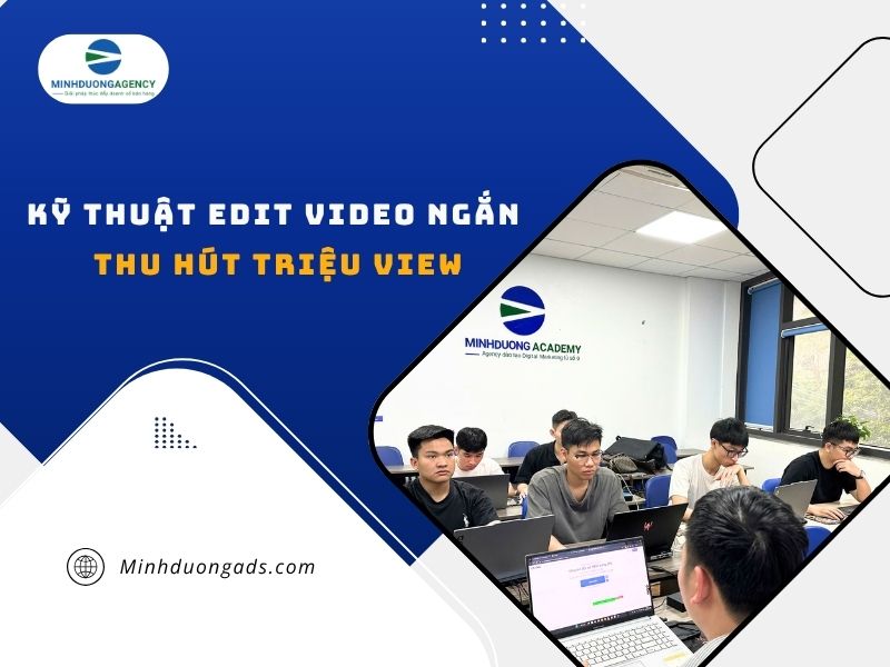 Kỹ thuật edit video ngắn thu hút triệu view