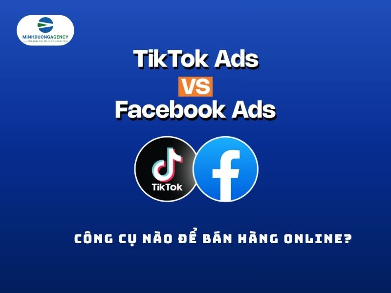 Tiktok Ads hay Facebook Ads: chọn công cụ nào để bán hàng online?